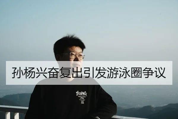 孙杨兴奋复出引发游泳圈争议（shaba）